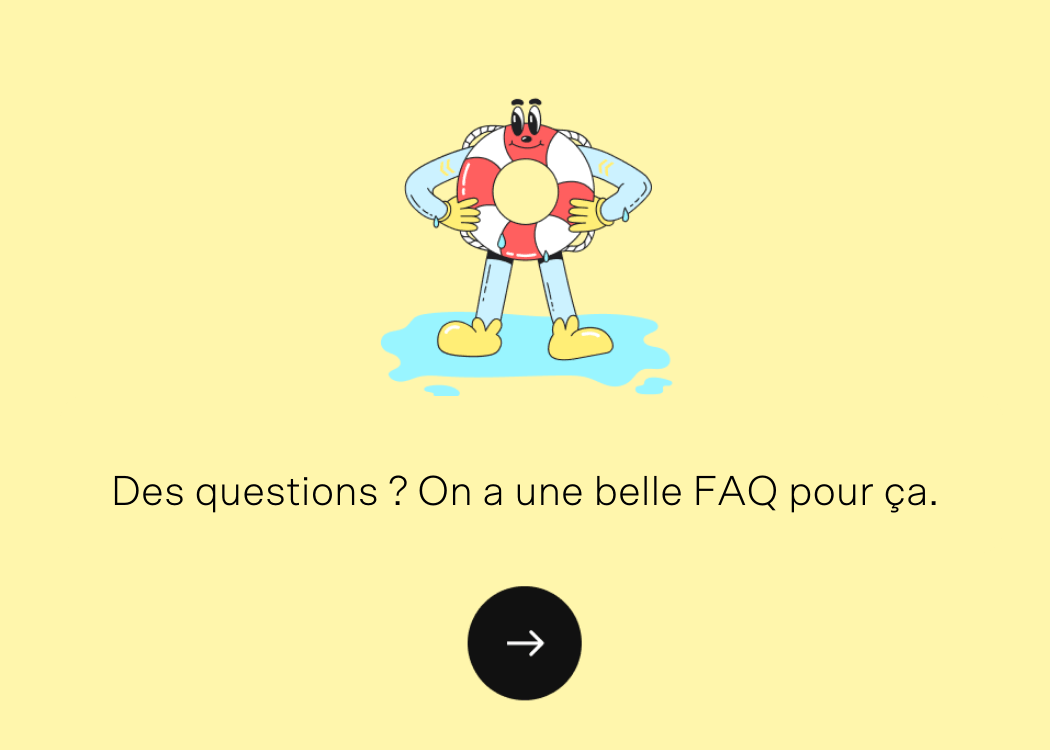 Des questions ? on a une belle FAQ pour ça.
