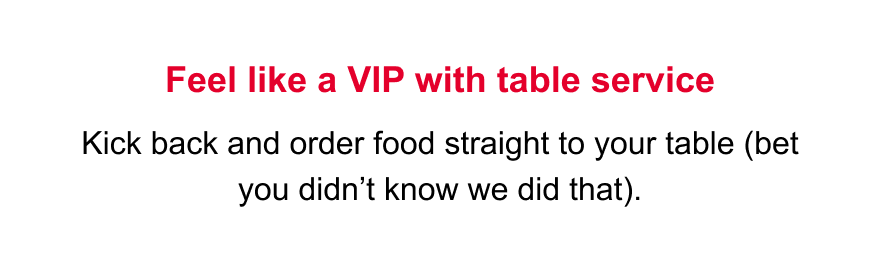 Feel like a VIP with table service