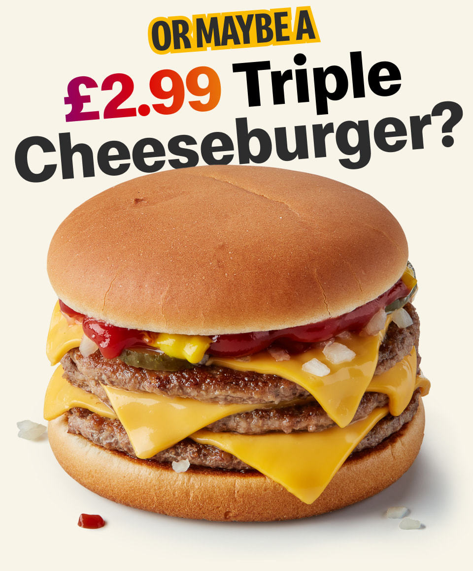 Or maybe a £2.99 Triple Cheeseburger?