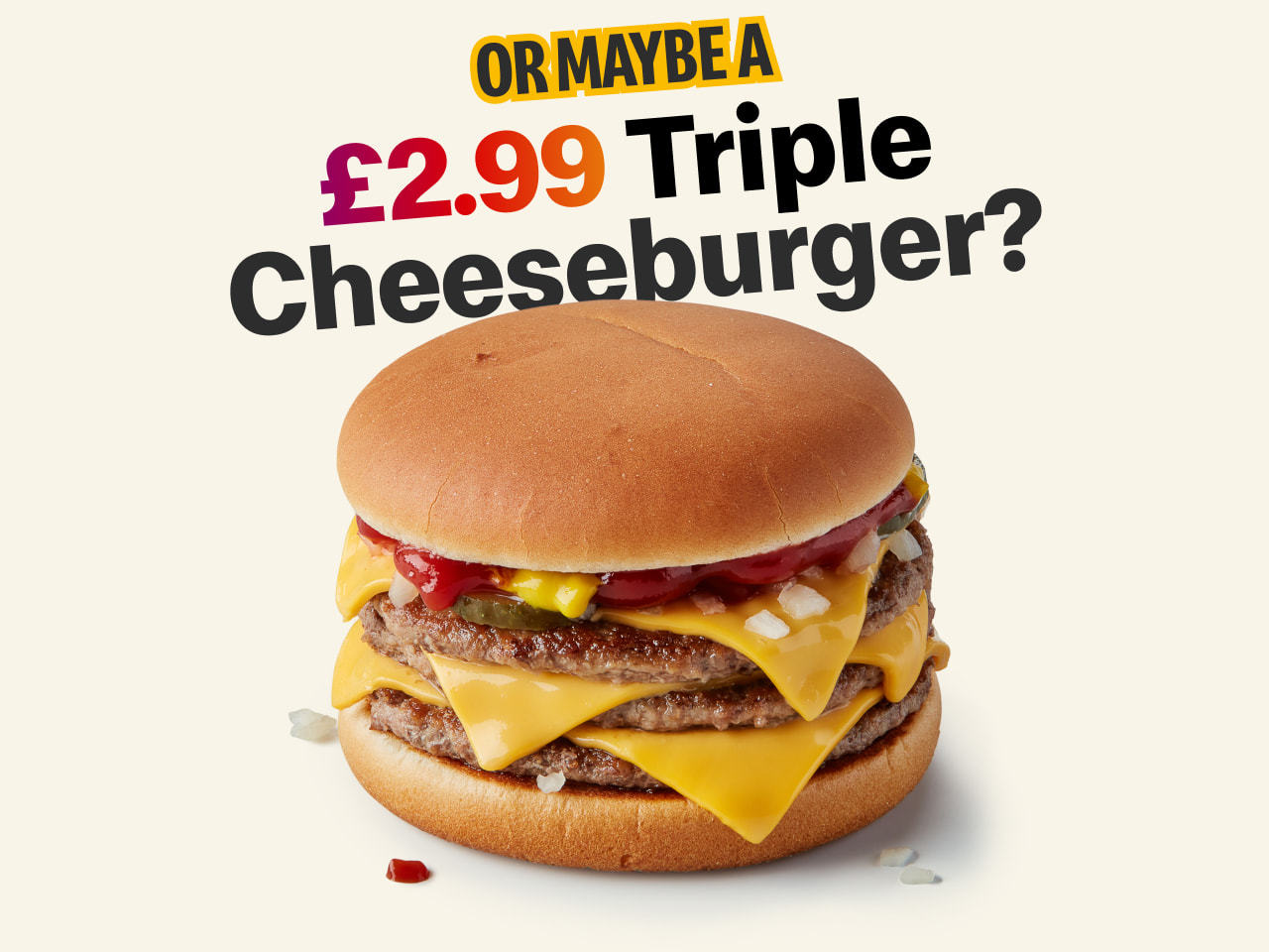 Or maybe a £2.99 Triple Cheeseburger?