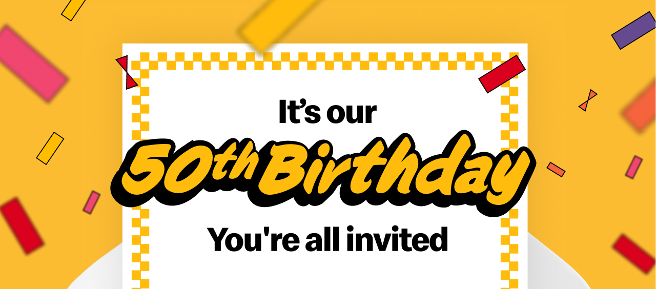 It's our 50th birthday You're all invited