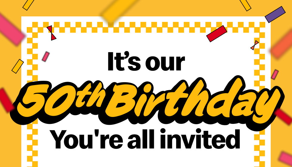 It's our 50th birthday You're all invited