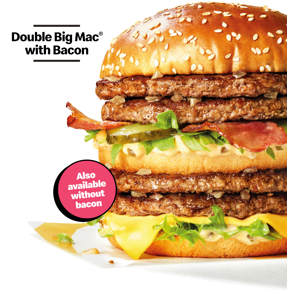 Double Big Mac® with Bacon Also available wihtout bacon - McCrispy® BBQ Smokehouse - Cheesy Garlic Bread Dippers - Birthday Cake Donut Ronald McDonald House Charities United Kingdom 20p charity donation - McFlurry® also available in Mini - Nestle® Milkybar® raspberry ripple McFlurry®, Nestle® Munchies cookie dough McFlurry®