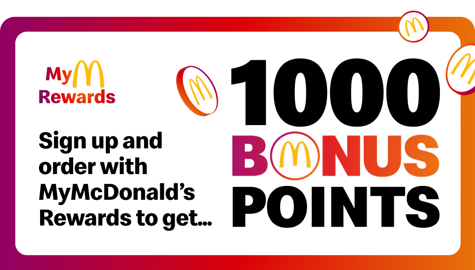 MyMcDonald's Rewards Sign up and order with MyMcDonald's Rewards to get... 1000 Bonus Points