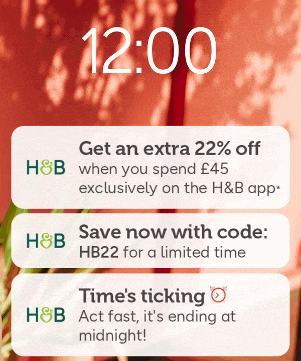 Get an extra 22% off when you spend £45 on the app* Use code HB20