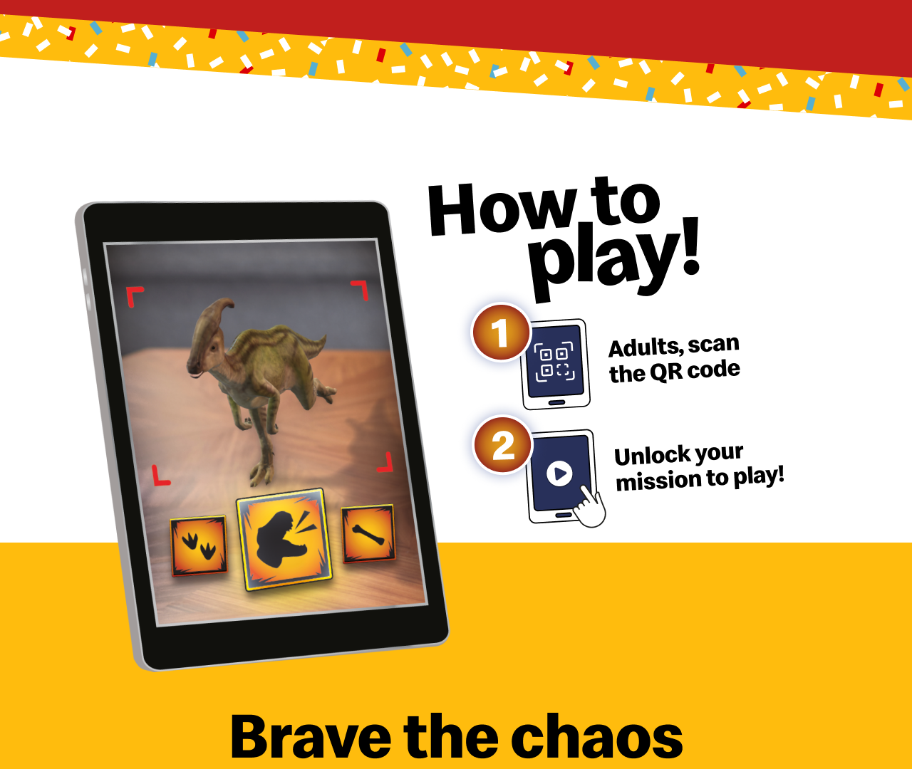 Brave the chaos | How to Play! 1. Adults, scan the QR code | 2. Unlock your mission to play!