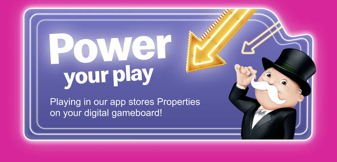 Power your play - Playing in our app stores Properties on your digital gameboard!