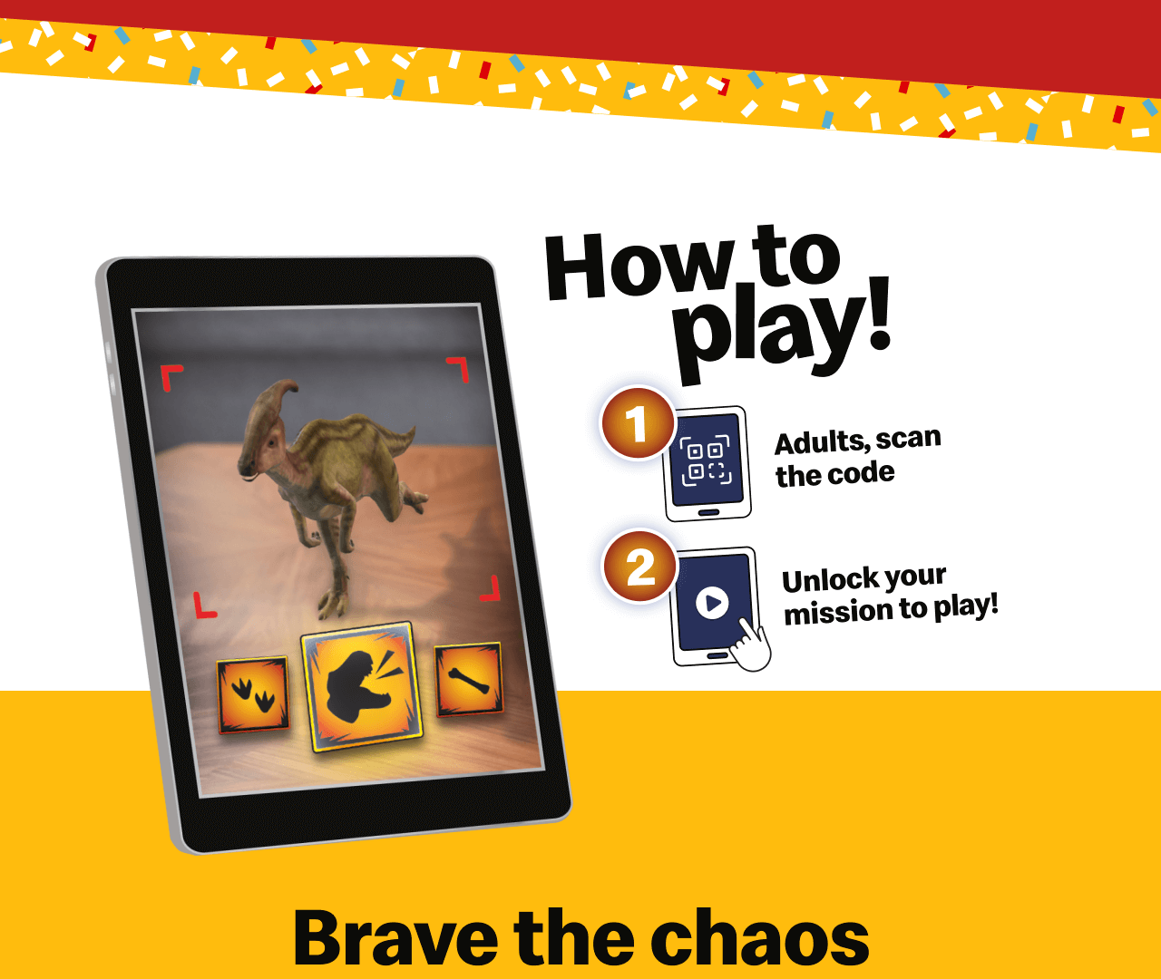 Brave the chaos | How to Play! 1. Adults, scan the code | 2. Unlock your mission to play!