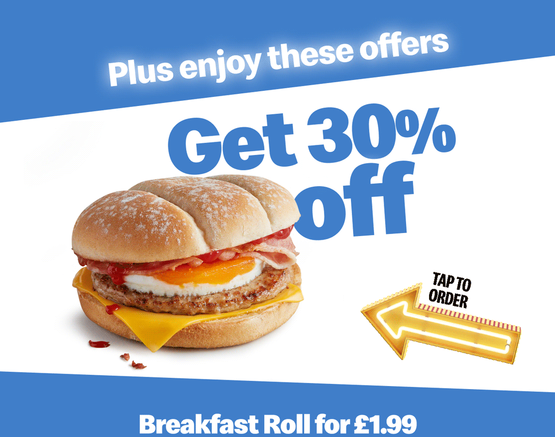 Plus enjoy these offers. Get 30% off Breakfast Roll for £1.99. Get 50% off McChicken® Sandwich for £1.39. Tap to order.