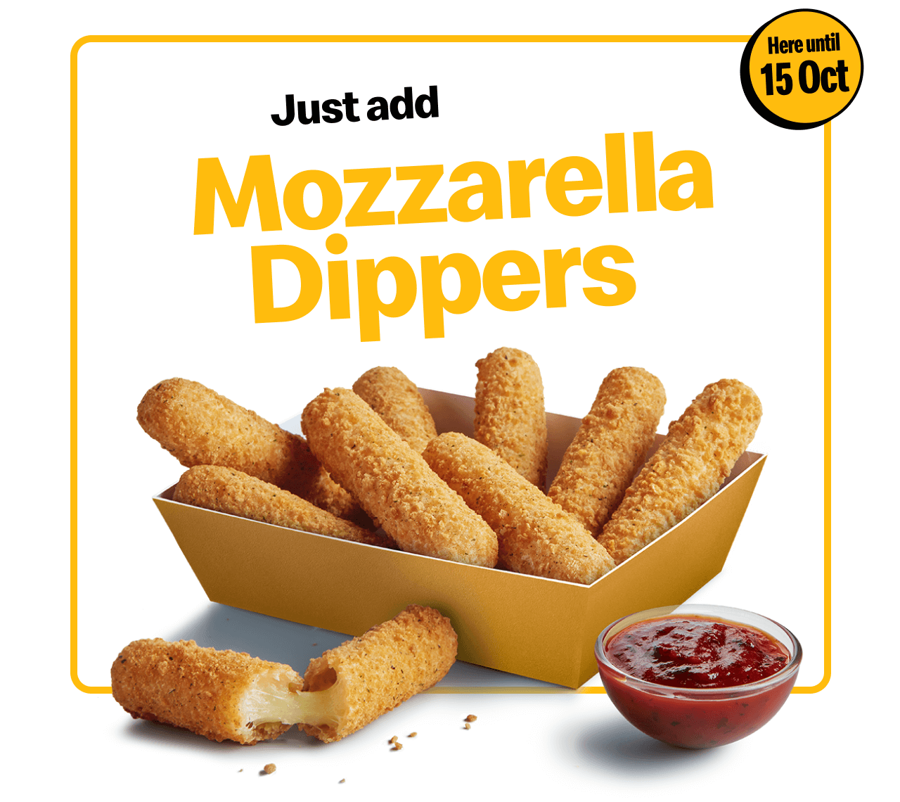 Just add Mozzarella Dippers | Here until 15 October