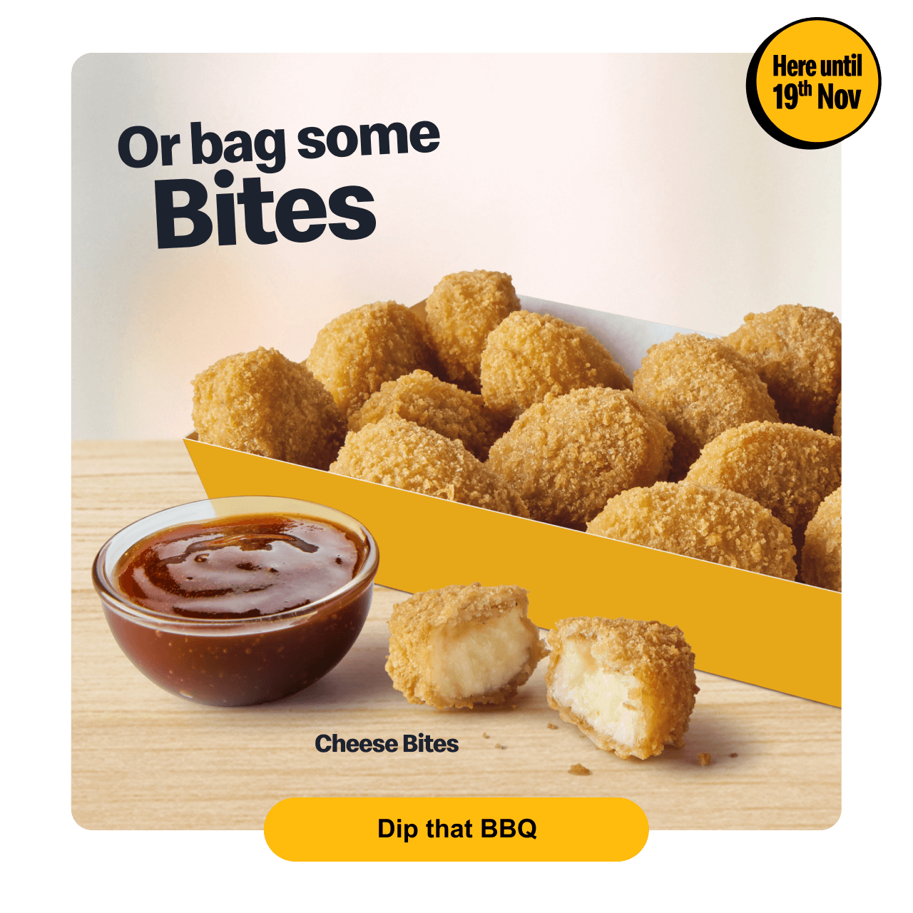 Or bag some bites. Here until 19th Nov. Cheese bites - Dip that BBQ