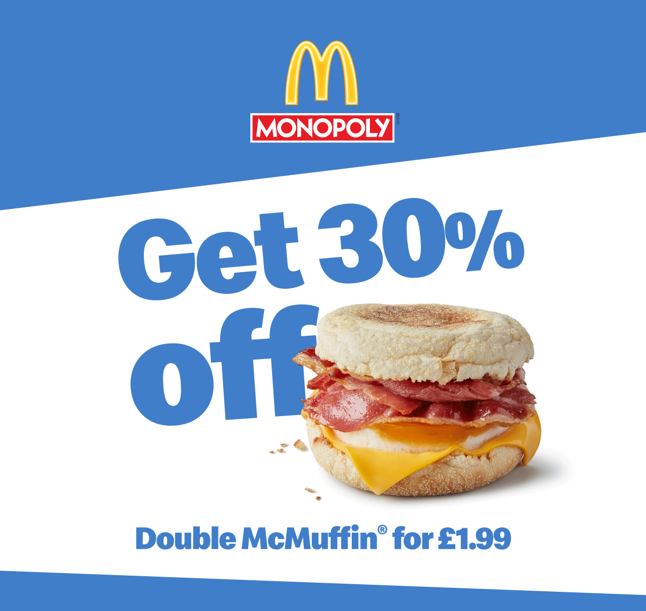 McDonald's Monopoly | Get 30% off - Double McMuffin® for £1.99 | Get 50% off - Triple Cheeseburger for £1.49 | Tap to order