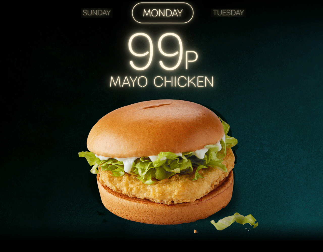 99p Mayo Chicken | 99p Cheeseburger | 99p 6 piece Chicken McNuggets® | Buy one get one free on selected sandwiches | £1.99 selected sandwiches and medium fries | £1.99 Happy Meal® | Save £5 when you spend £15