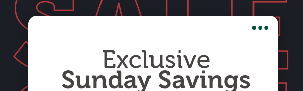 Exclusive Sunday  Savings
