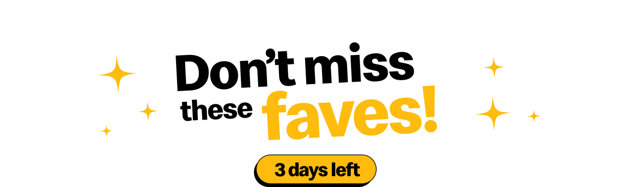 Don't miss these faves! 3 days left