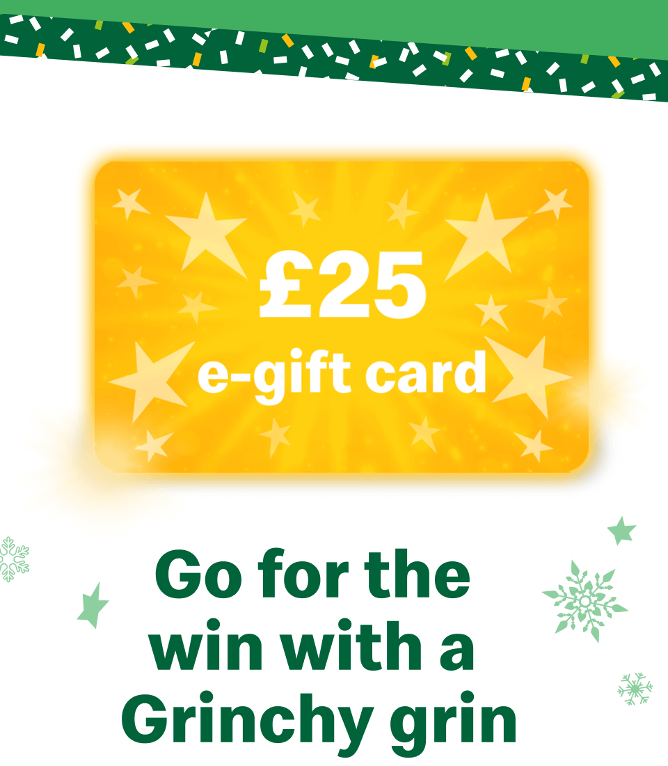 £25 e-gift card - Go for the win with a Grinchy grin