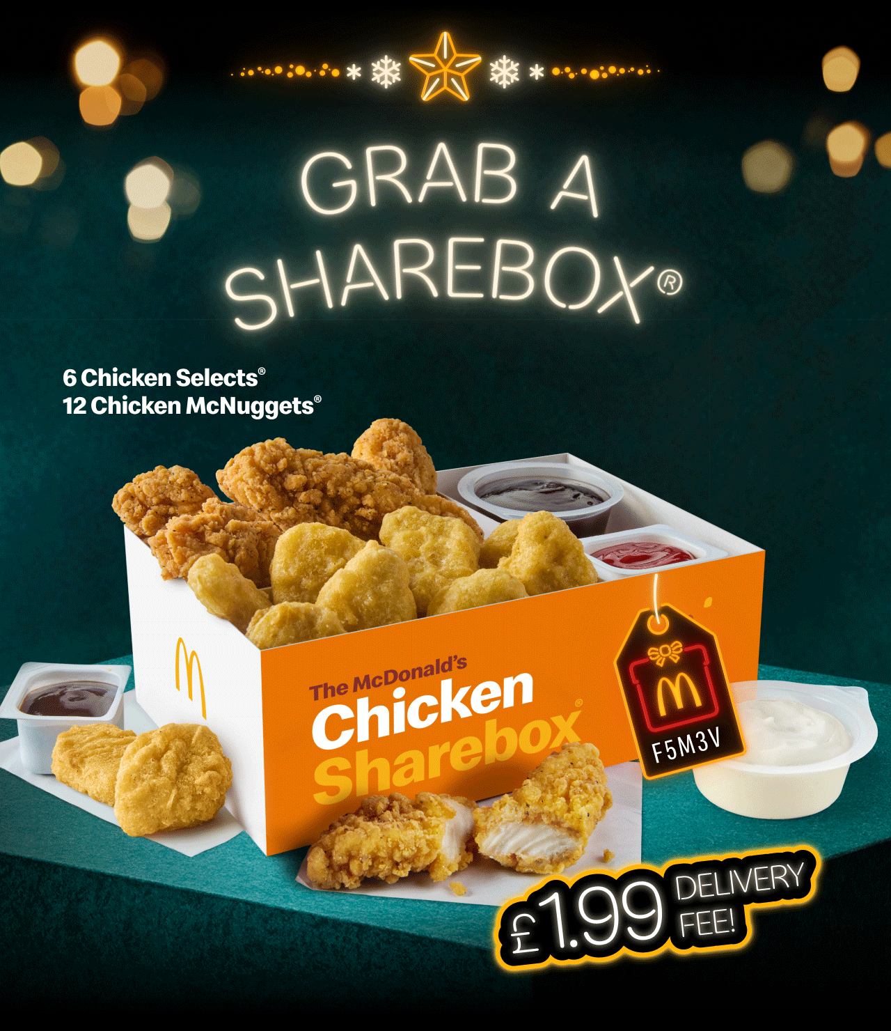 Grab a Sharebox® | 6 Chicken Selects® and 12 Chicken McNuggets® Sharebox® | 9 Chicken Selects® Sharebox® | 12 Cheese Melt Dippers Sharebox® | £1.99 delivery fee! | Gift tag code: F5M3V