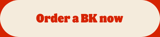 Order a BK now