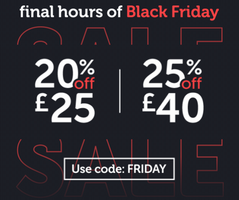 Final hours of black friday. Save 20% off £20 or 25% off £40 | Use code FRIDAY