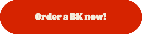 Order BK now!