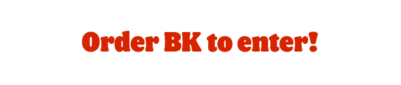 Order BK to enter!