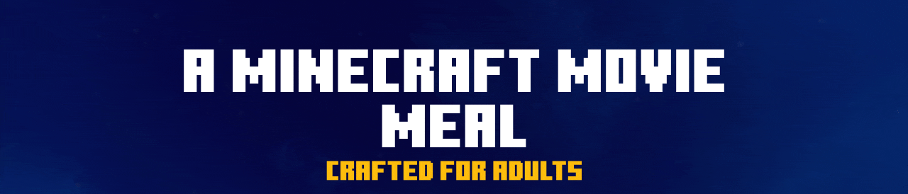A Minecraft Movie Meal - Crafted for Adults
