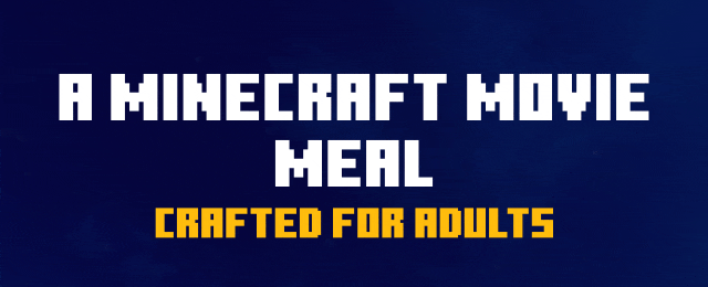A Minecraft Movie Meal - Crafted for Adults