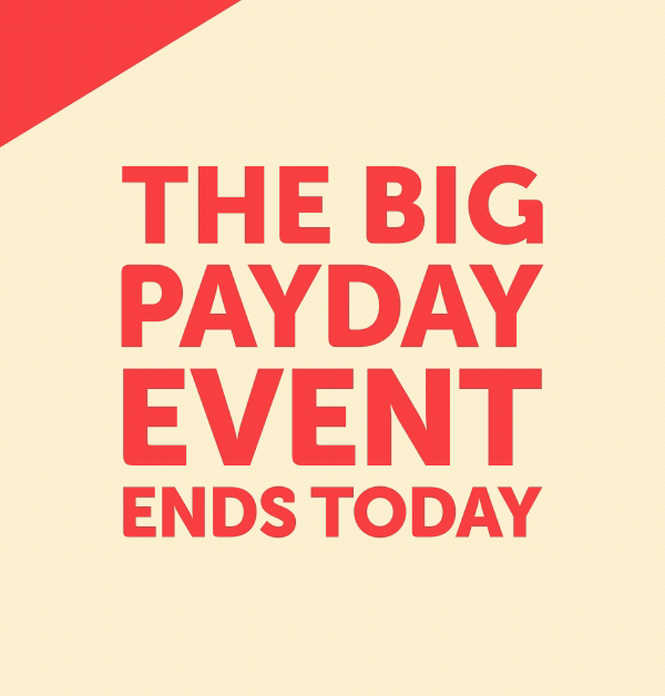 The BIG Payday Event ends today