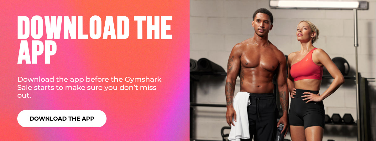 DOWNLOAD THE APP Download the app before the Gymshark Sale starts to make sure you don't miss out. DOWNLOAD THE APP