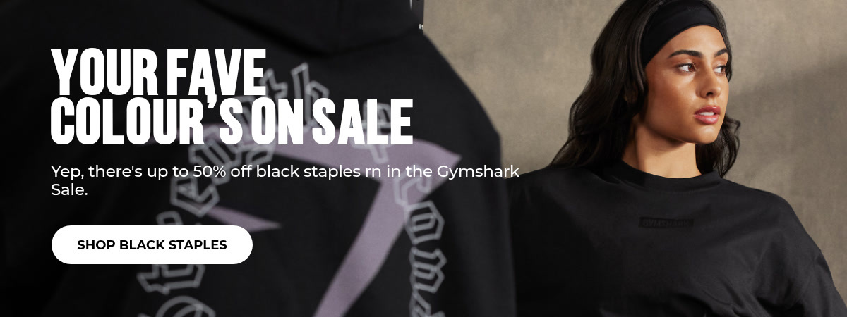 Your fave colour's on sale Yep, there's up to 50% off black staples rn in the Gymshark Sale.