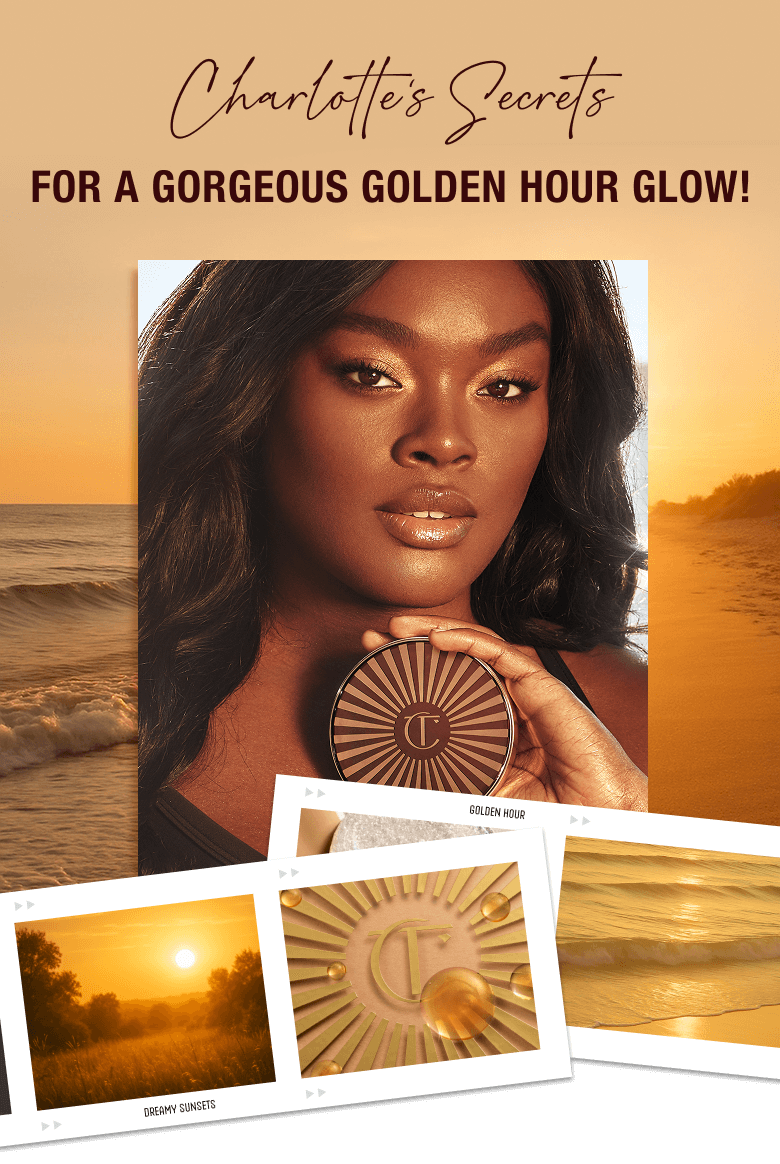 CHARLOTTE'S SECRETS FOR A GORGEOUS GOLDEN HOUR GLOW