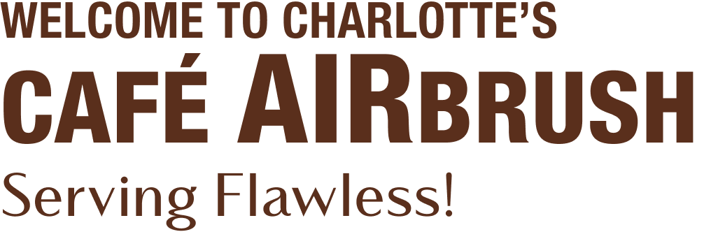 WELCOME TO CHARLOTTE'S CAFÉ AIRBRUSH! Serving Flawless!