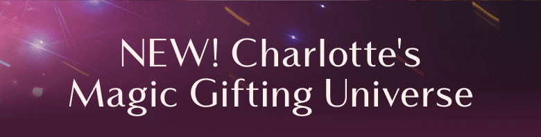 NEW! Charlotte's Magic Gifting Universe