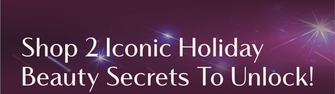 Shop 2 Iconic Holiday Beauty Secrets To Unlock!