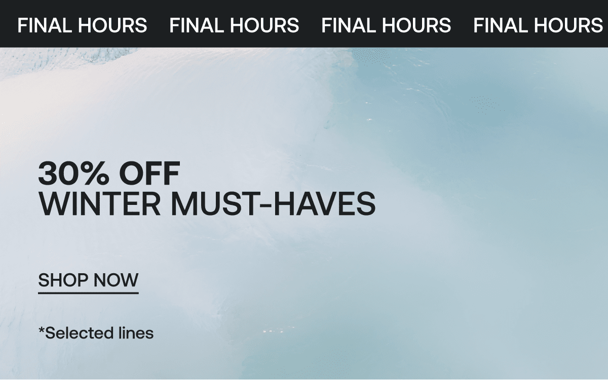 30% OFF WINTER MUST-HAVES | FINAL HOURS