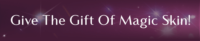 Give The Gift Of Magic Skin!