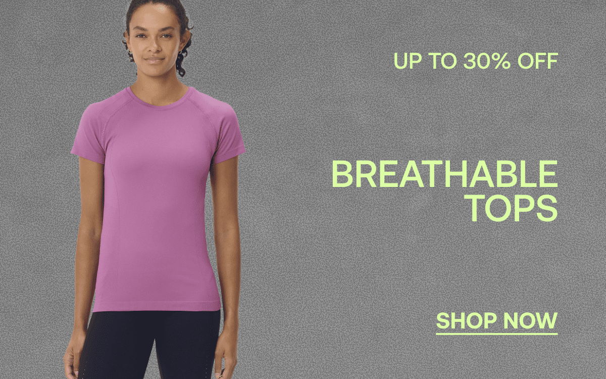 UP TO 30% OFF BREATHABLE TOPS