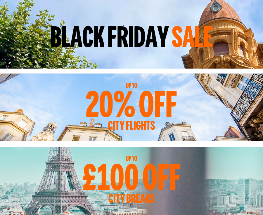 BLACK FRIDAY SALE. UP TO 20% OFF FLIGHTS. UP TO £100 OFF CITY BREAKS. 