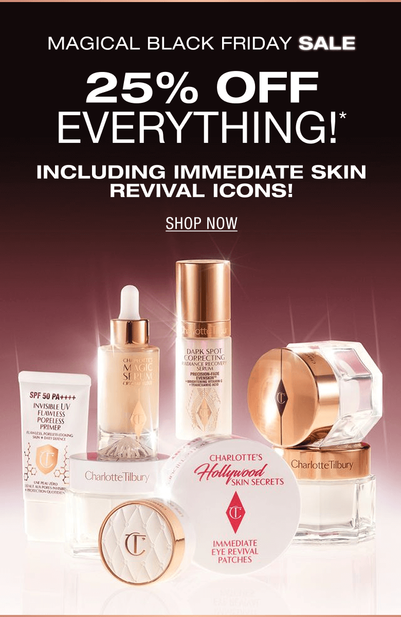 CHARLOTTE'S MAGICAL BLACK FRIDAY SALE! 25% OFF EVERYTHING! INCLUDING IMMEDIATE SKIN REVIVAL ICONS!