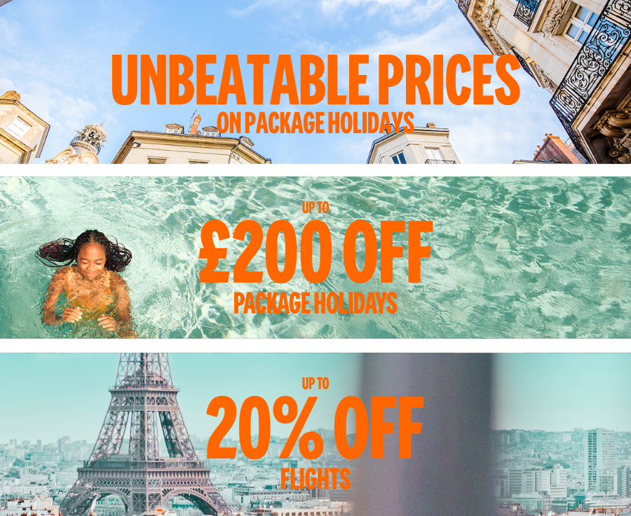 UNBEATABLE PRICES ON PACKAGE HOLIDAYS | UP TO £200 OFF PACKAGE HOLIDAYS | UP TO 20% OFF FLIGHTS
