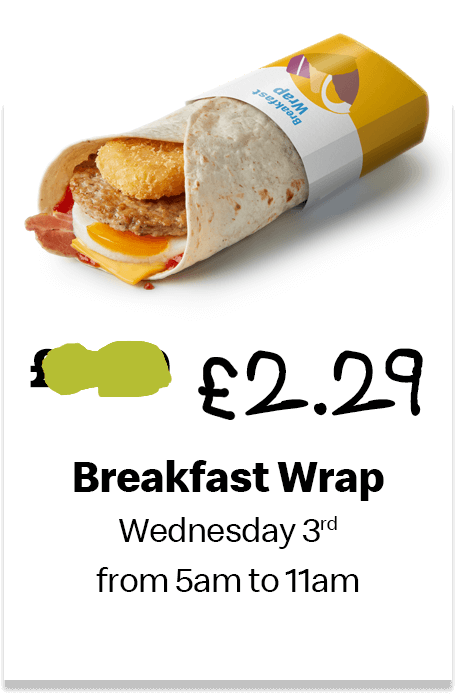 £2.29 Breakfast Wrap. Wednesday 3rd from 5am to 11am.