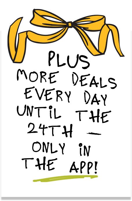Plus more deals every day until the 24th - only in the app.
