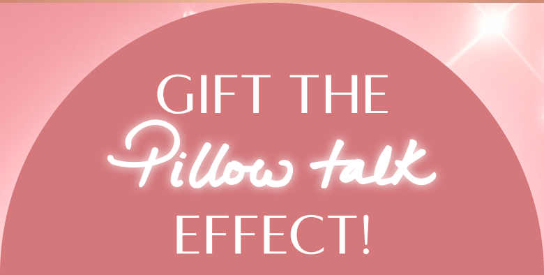 Gift The Pillow Talk Effect!