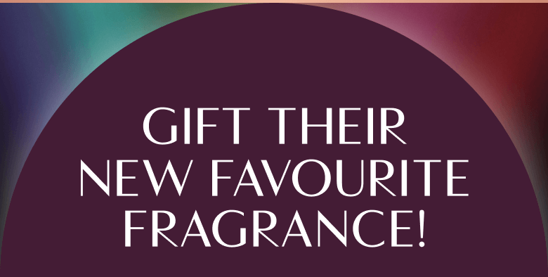 Gift Their New Favourite Fragrance!