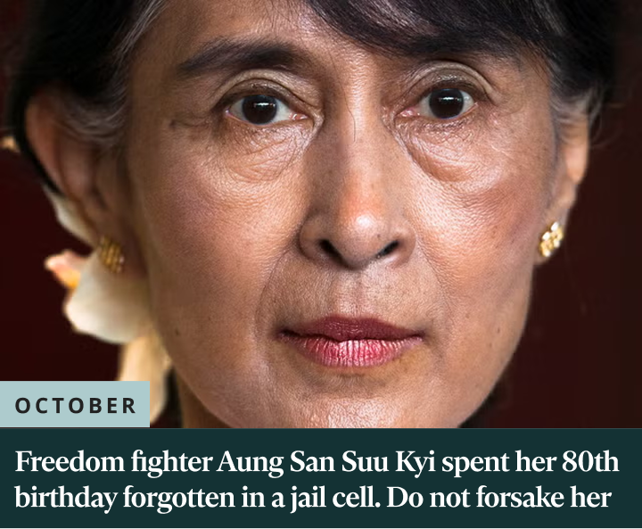Freedom fighter Aung San Suu Kyi spent her 80th birthday forgotten in a jail cell. Do not forsake her