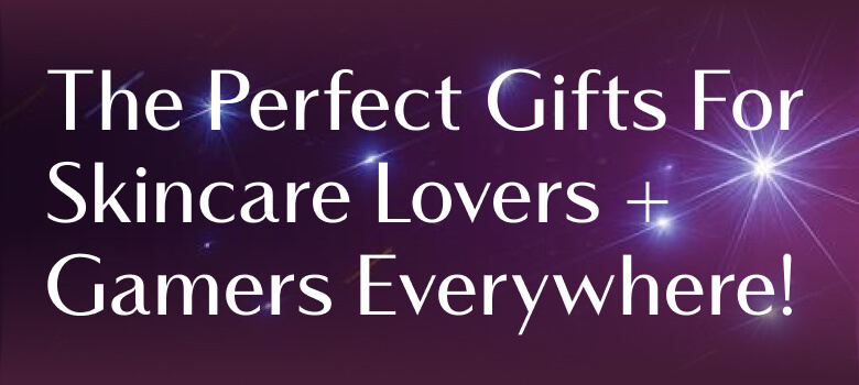 The Perfect Gifts For Skincare Lovers + Gamers Everywhere!