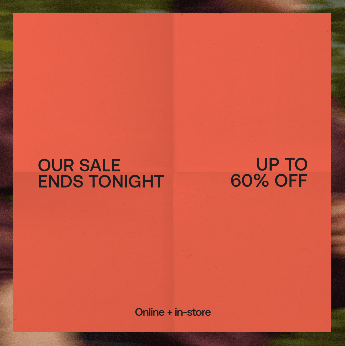 Up to 60% off sale ends tonight