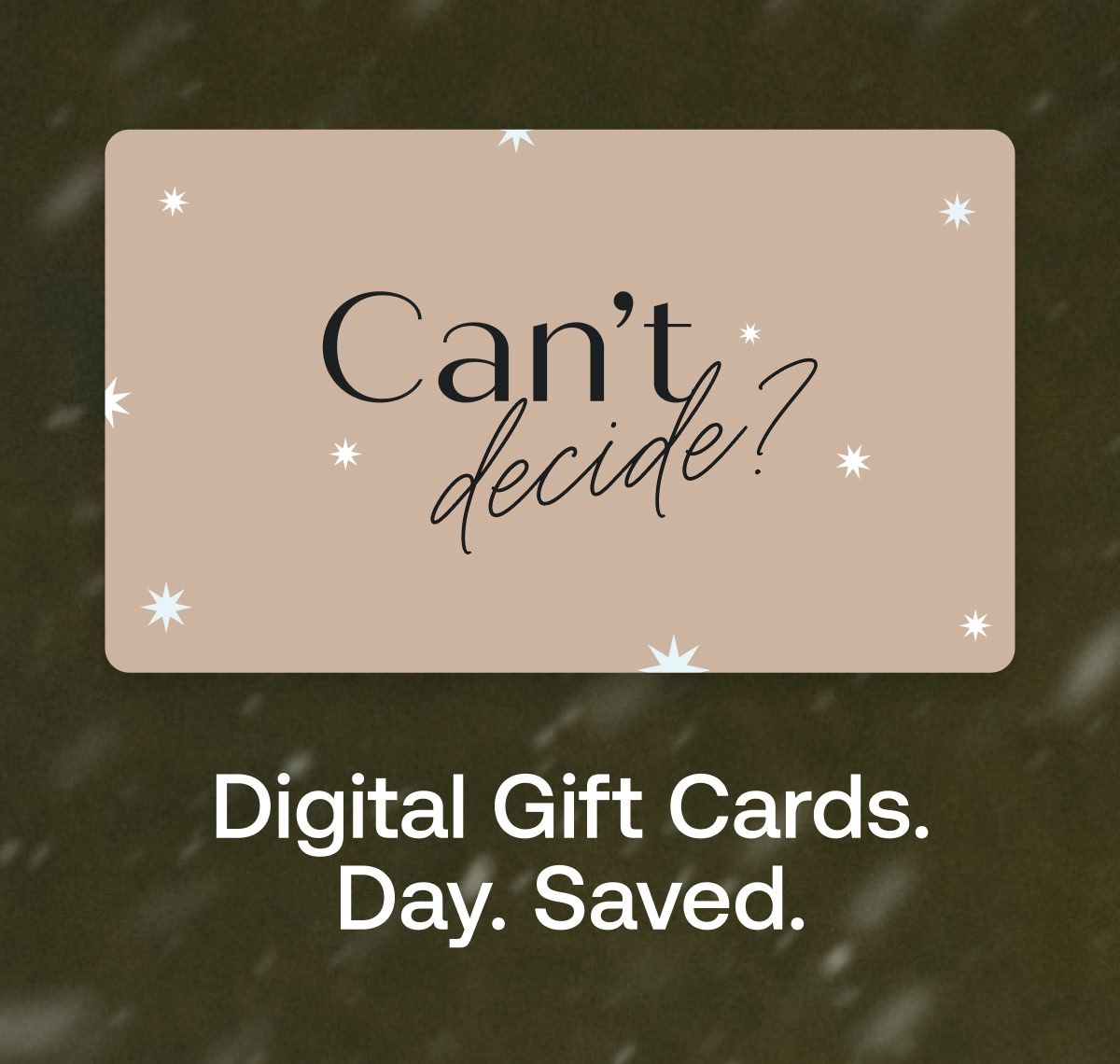 Can't decide? Digital Gift Cards. Day Saved,