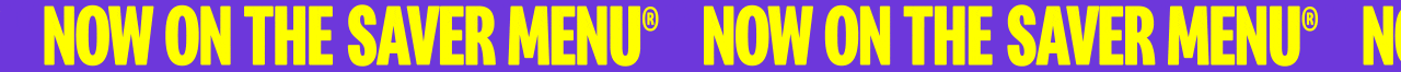 Scrolling banner that reads 'Now on the Saver Menu&reg;'