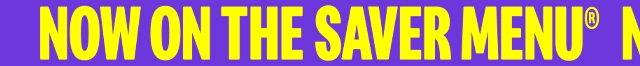 Scrolling banner that reads 'Now on the Saver Menu&reg;'
